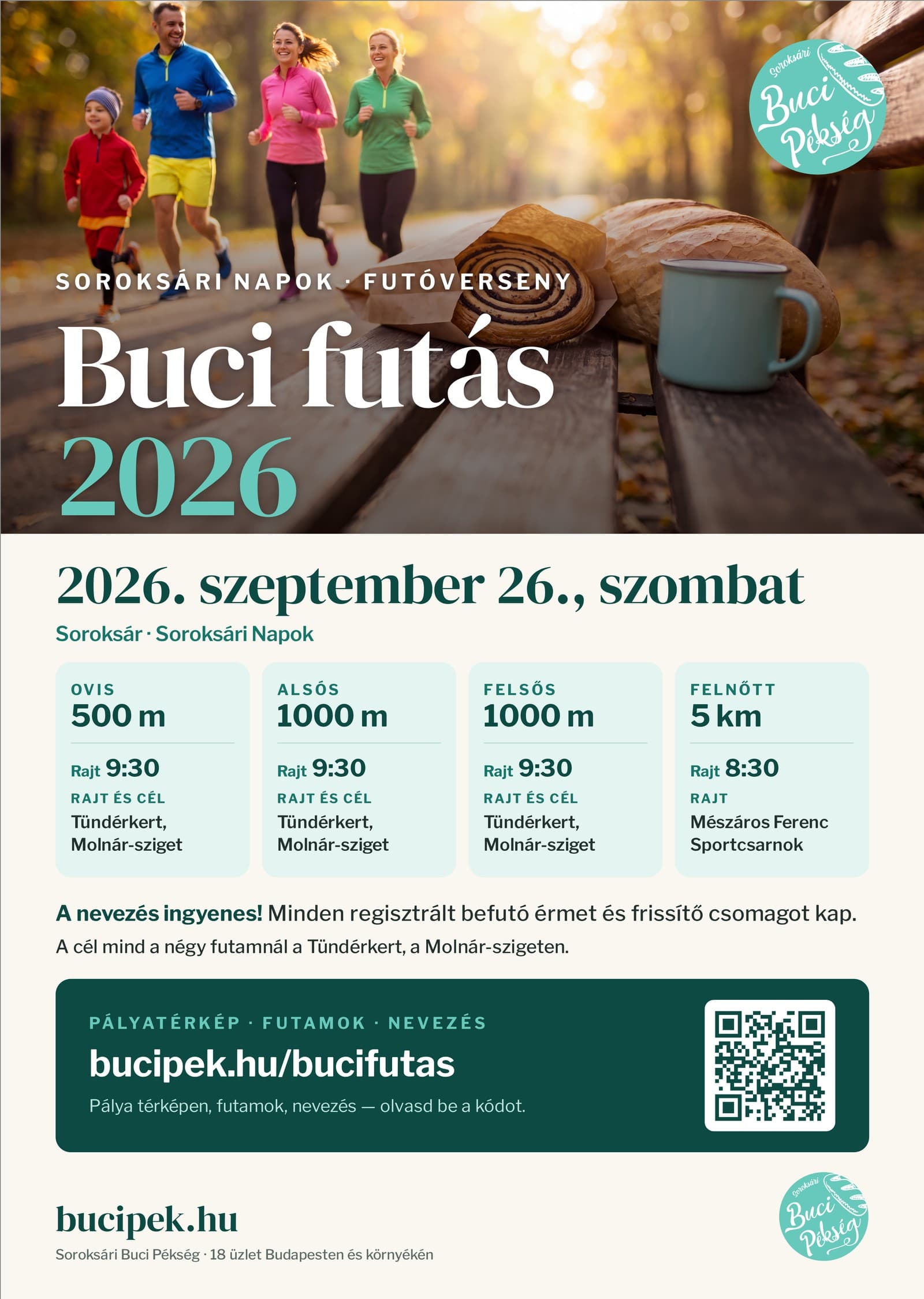 Buci futás 2026 plakát: Soroksári Napok, futóverseny, 2026. szeptember 26., szombat. Négy futam: ovis 500 méter és alsós, felsős 1000 méter, mindhárom rajtja és célja a Molnár-szigeti Tündérkert, rajt 9:30-kor; felnőtt 5 kilométer, rajt 8:30-kor a Mészáros Ferenc Sportcsarnoktól. A nevezés ingyenes, minden regisztrált befutó érmet és frissítő csomagot kap. A cél mind a négy futamnál a Tündérkert. Pályatérkép, futamok és nevezés a bucipek.hu/bucifutas címen. Kiadja a Soroksári Buci Pékség, 18 üzlet Budapesten és környékén.